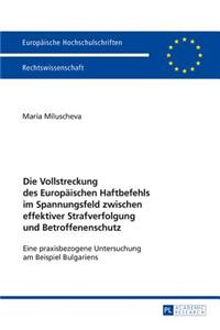 Die Vollstreckung des Europaeischen Haftbefehls im Spannungsfeld zwischen effektiver Strafverfolgung und Betroffenenschutz