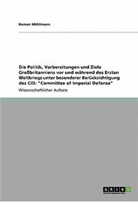 Politik, Vorbereitungen und Ziele Großbritanniens vor und während des Ersten Weltkriegs unter besonderer Berücksichtigung des CID