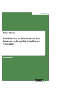 Wunderwesen im Mittelalter und ihre Funktion am Beispiel des Straßburger Alexanders