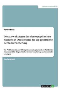 Die Auswirkungen des demographischen Wandels in Deutschland auf die gesetzliche Rentenversicherung