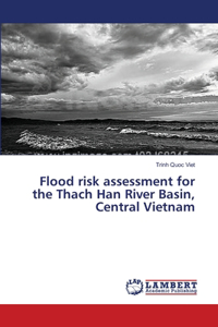 Flood risk assessment for the Thach Han River Basin, Central Vietnam