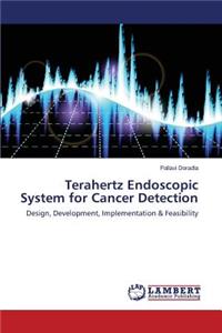 Terahertz Endoscopic System for Cancer Detection