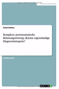 Komplexe posttraumatische Belastungsstörung. (K)eine eigenständige Diagnosekategorie?