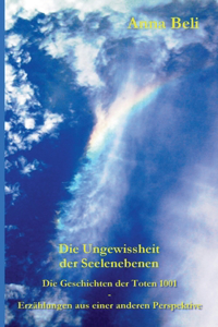 Geschichten der Toten 1001 - Erzählungen aus einer anderen Perspektive: Die Ungewissheit der Seelenebenen