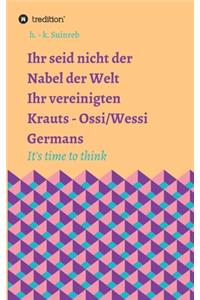 Ihr seid nicht der Nabel der Welt - Ihr vereinigten Krauts - Ossi/Wessi It's time to think
