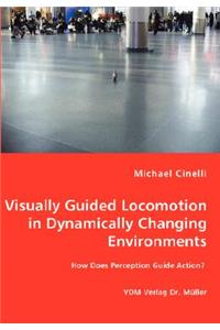 Visually Guided Locomotion in Dynamically Changing Environments - How Does Perception Guide Action?