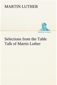 Selections from the Table Talk of Martin Luther