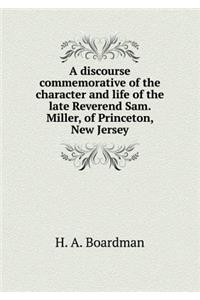 A Discourse Commemorative of the Character and Life of the Late Reverend Sam. Miller, of Princeton, New Jersey