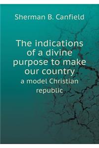 The indications of a divine purpose to make our country a model Christian republic