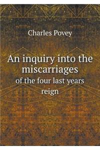 An inquiry into the miscarriages of the four last years reign