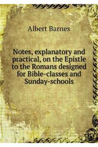 Notes, Explanatory and Practical, on the Epistle to the Romans Designed for Bible-Classes and Sunday-Schools