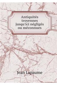 Antiquités Troyennes Jusqu'ici Négligés Ou Méconnues