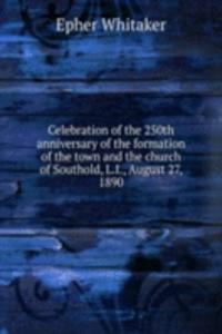Celebration of the 250th anniversary of the formation of the town and the church of Southold, L. I., August 27, 1890