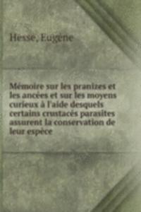 Memoire sur les pranizes et les ancees et sur les moyens curieux a l'aide desquels certains crustaces parasites assurent la conservation de leur espece