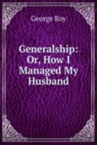 Generalship: Or, How I Managed My Husband