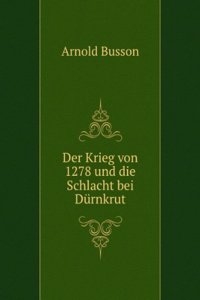 Der Krieg Von 1278 Und Die Schlacht Bei Durnkrut: Eine Kritische Untersuchung (German Edition)