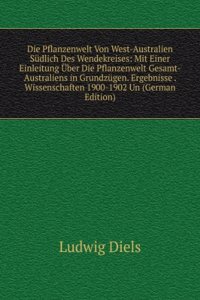 Die Pflanzenwelt Von West-Australien Sudlich Des Wendekreises: Mit Einer Einleitung Uber Die Pflanzenwelt Gesamt-Australiens in Grundzugen. Ergebnisse . Wissenschaften 1900-1902 Un (German Edition)