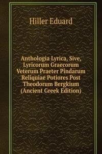 Anthologia Lyrica, Sive, Lyricorum Graecorum Veterum Praeter Pindarum Reliquiae Potiores Post Theodorum Bergkium (Ancient Greek Edition)