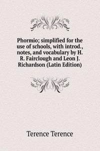 Phormio; simplified for the use of schools, with introd., notes, and vocabulary by H.R. Fairclough and Leon J. Richardson (Latin Edition)