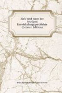 Ziele und Wege der heutigen Entwickelungsgeschichte (German Edition)