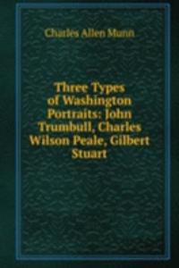 Three Types of Washington Portraits: John Trumbull, Charles Wilson Peale, Gilbert Stuart