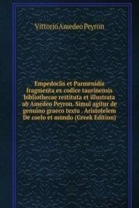 Empedoclis et Parmenidis fragmenta ex codice taurinensis bibliothecae restituta et illustrata ab Amedeo Peyron. Simul agitur de genuino graeco textu . Aristotelem De coelo et mundo (Greek Edition)