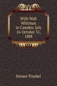With Walt Whitman in Camden. July 16-October 31, 1888