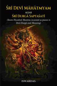 Sri Devi Mahatmyam Alias Sri Durga Saptasati (Seven Hundred Mantras Incanted as Paean to Devi Durga and Meaning)