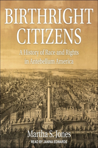 Birthright Citizens: A History of Race and Rights in Antebellum America