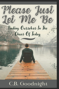 Please Just Let Me Be: Finding Ourselves In The Chaos Of Today