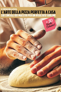 L'Arte Della Pizza Perfetta a Casa