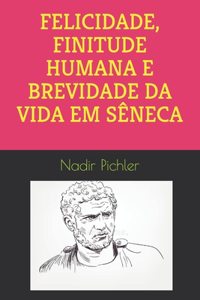 Felicidade, Finitude Humana E Brevidade Da Vida Em Sêneca