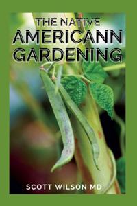 Native Americann Gardening: All You Need To Know About The Native American Gardening