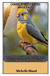 Caring for Cockatiel Made Easy