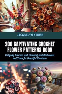 200 Captivating Crochet Flower Patterns Book