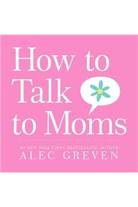 How to Talk to Moms