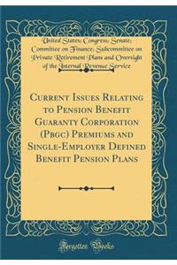 Current Issues Relating to Pension Benefit Guaranty Corporation (Pbgc) Premiums and Single-Employer Defined Benefit Pension Plans (Classic Reprint)