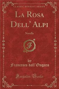La Rosa Dell' Alpi: Novella (Classic Reprint)