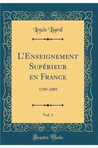 L'Enseignement Supï¿½rieur En France, Vol. 1: 1789-1889 (Classic Reprint)