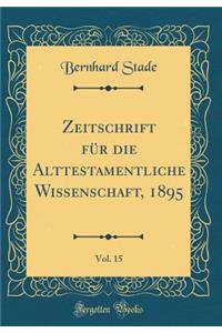 Zeitschrift für die Alttestamentliche Wissenschaft, 1895, Vol. 15 (Classic Reprint)