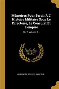 Mémoires Pour Servir À L' Histoire Militaire Sous Le Directoire, Le Consulat Et L'empire