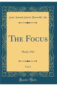 The Focus, Vol. 6: March, 1916 (Classic Reprint)