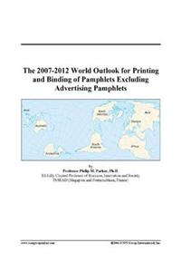 The 2007-2012 World Outlook for Printing and Binding of Pamphlets Excluding Advertising Pamphlets