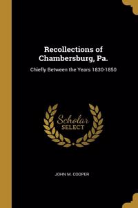 Recollections of Chambersburg, Pa.