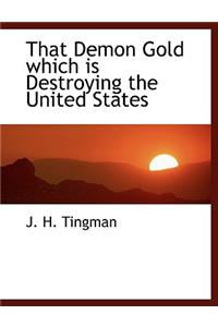 That Demon Gold Which Is Destroying the United States