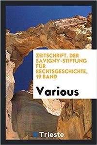 Zeitschrift. Der Savigny-Stiftung Für Rechtsgeschichte, 19 Band