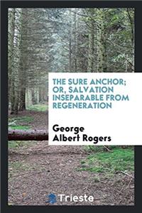 The Sure Anchor; Or, Salvation Inseparable from Regeneration