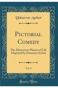 Pictorial Comedy, Vol. 8: The Humorous Phases of Life Depicted by Eminent Artists (Classic Reprint)