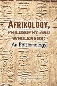 Afrikology, Philosophy and Wholeness. an Epistemology