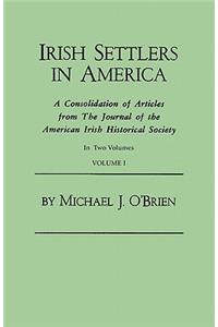 Irish Settlers in America. a Consolidation of Articles from the Journal of the American Irish Historical Society. in Two Volumes. Volume I